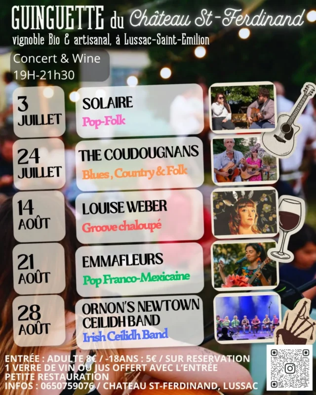 🎶🍷 Les Guinguettes du Château Saint-Ferdinand sont de retour ! 🍷🎶

Cet été, venez profiter de 5 soirées conviviales au cœur de notre vignoble bio et artisanal à Lussac-Saint-Émilion à seulement 1h de Bordeaux,  et. 20 minutes de Libourne.

Au programme : des concerts en plein air, un verre de vin ou jus de raisin offert avec l'entrée, de la petite restauration, le coucher du soleil sur les vignes et une ambiance chaleureuse comme on les aime. 🌿✨

🎵 3 juillet – SOLAIRE | Pop-Folk
🎵 24 juillet – THE COUDOUGNANS | Blues, Country &amp; Folk
🎵 14 août – LOUISE WEBER | Groove chaloupé
🎵 21 août – EMMAFLEURS | Pop transatlantique Franco-Mexicaine
🎵 28 août – ORNON'S NEWTOWN CEILIDH BAND | Irish Ceilidh Band musique Celte

🕖 Concerts de 19h à 21h30

🎟 Entrée :
• Adultes : 8 €
• Moins de 18 ans : 5 €
🍷 1 verre de vin ou jus offert avec l'entrée

📍 Château St-Ferdinand –5 GOVINIERE Lussac-Saint-Émilion

Réservation conseillée :
📞 06 50 75 90 76

Cet été, laissez la ville et le boulot derrière vous et venez partager un moment simple, gourmand et musical dans les vignes. 🌅🍇Ou profitez tout naturellement de vos vacances.
C'est tout simplement l'été au Château St-Ferdinand ! 

#Guinguette #LussacSaintEmilion #SaintEmilion #ConcertDansLesVignes  #SortirEnGironde