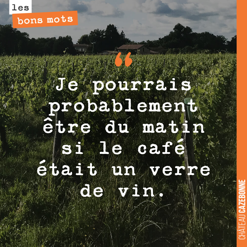 Je pourrais probablement être du matin si le café était un verre de vin.