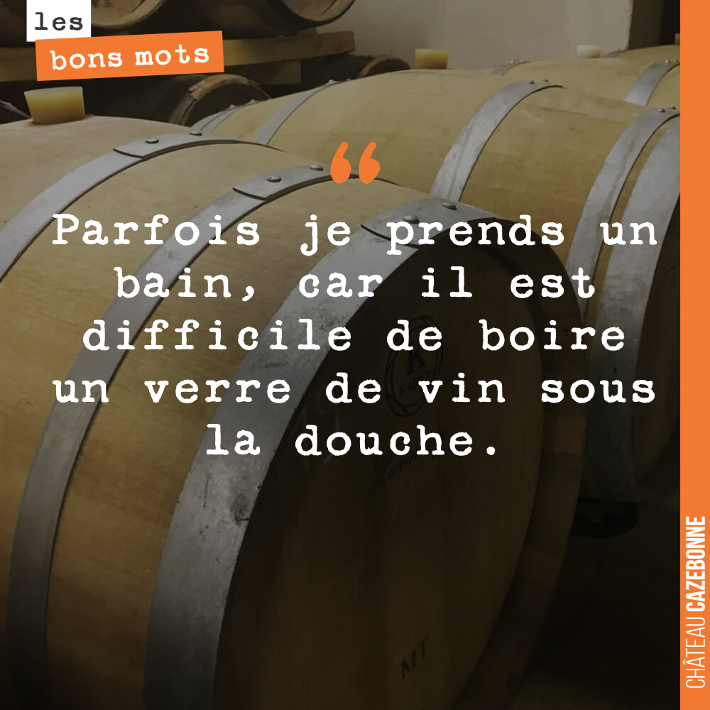 Parfois je prends un bain, car il est difficile de boire un verre de vin sous la douche.
