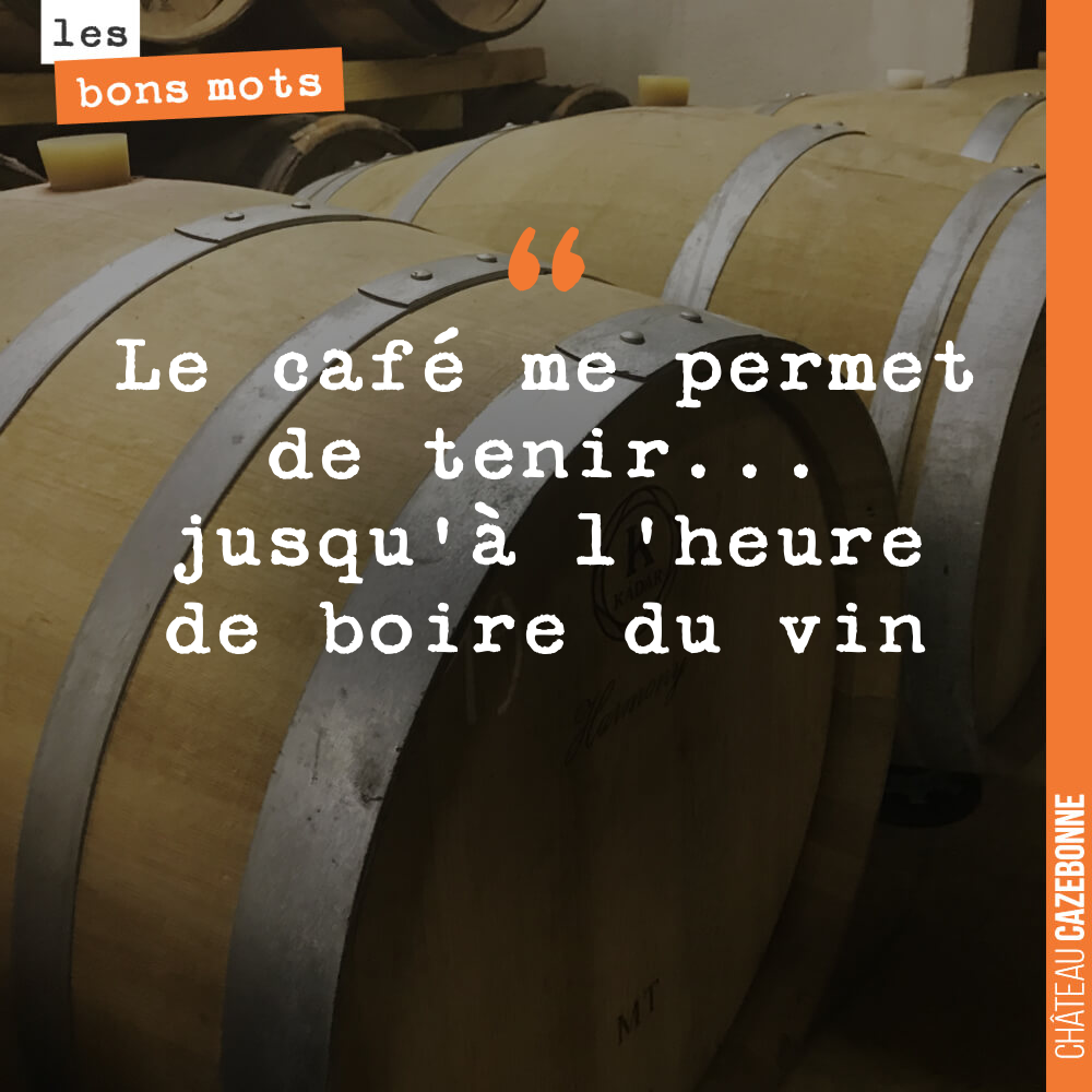 Le café me permet de tenir... jusqu'à l'heure de boire du vin