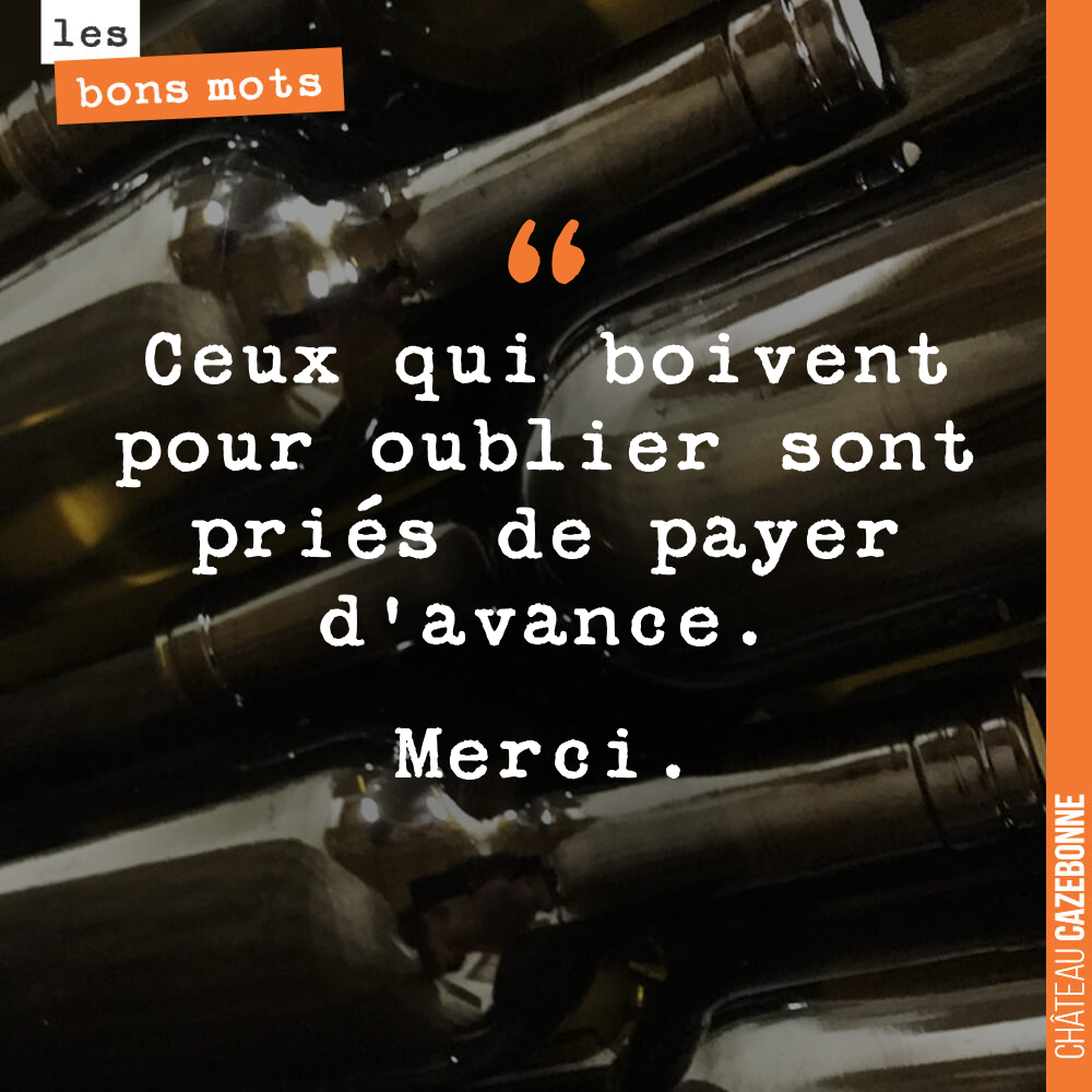 Ceux qui boivent pour oublier sont priés de payer d'avance. Merci.