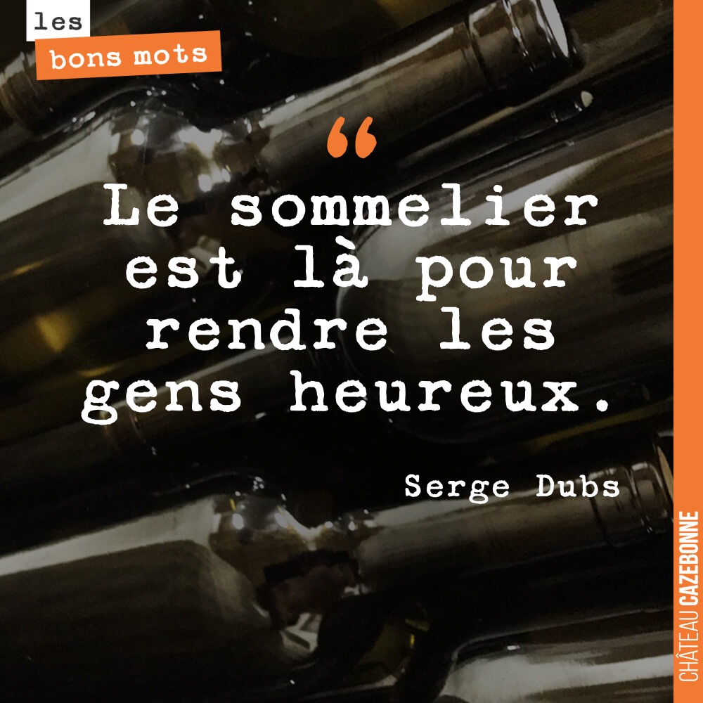 Le sommelier est là pour rendre les gens heureux.