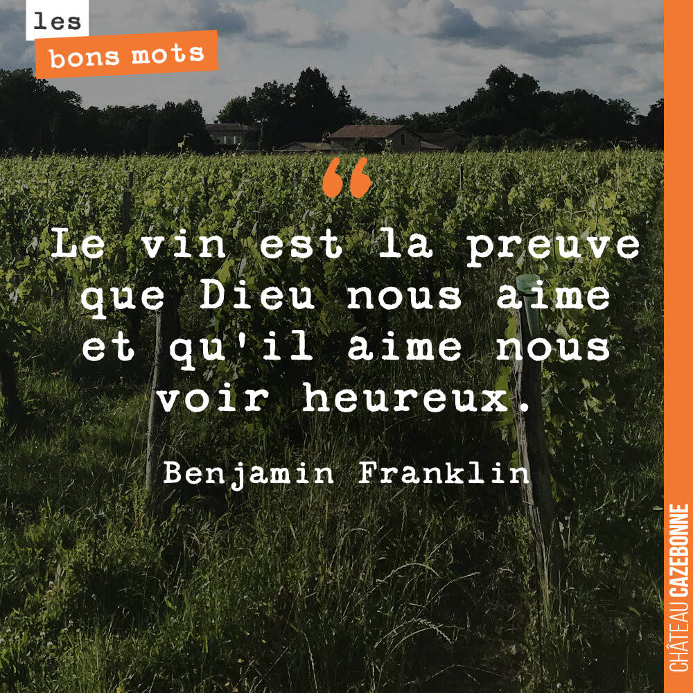 Le vin est la preuve que Dieu nous aime et qu'il aime nous voir heureux.