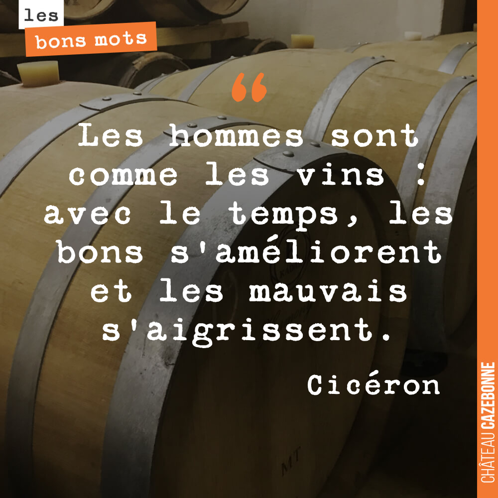 Les hommes sont comme les vins : avec le temps, les bons s'améliorent et les mauvais s'aigrissent.