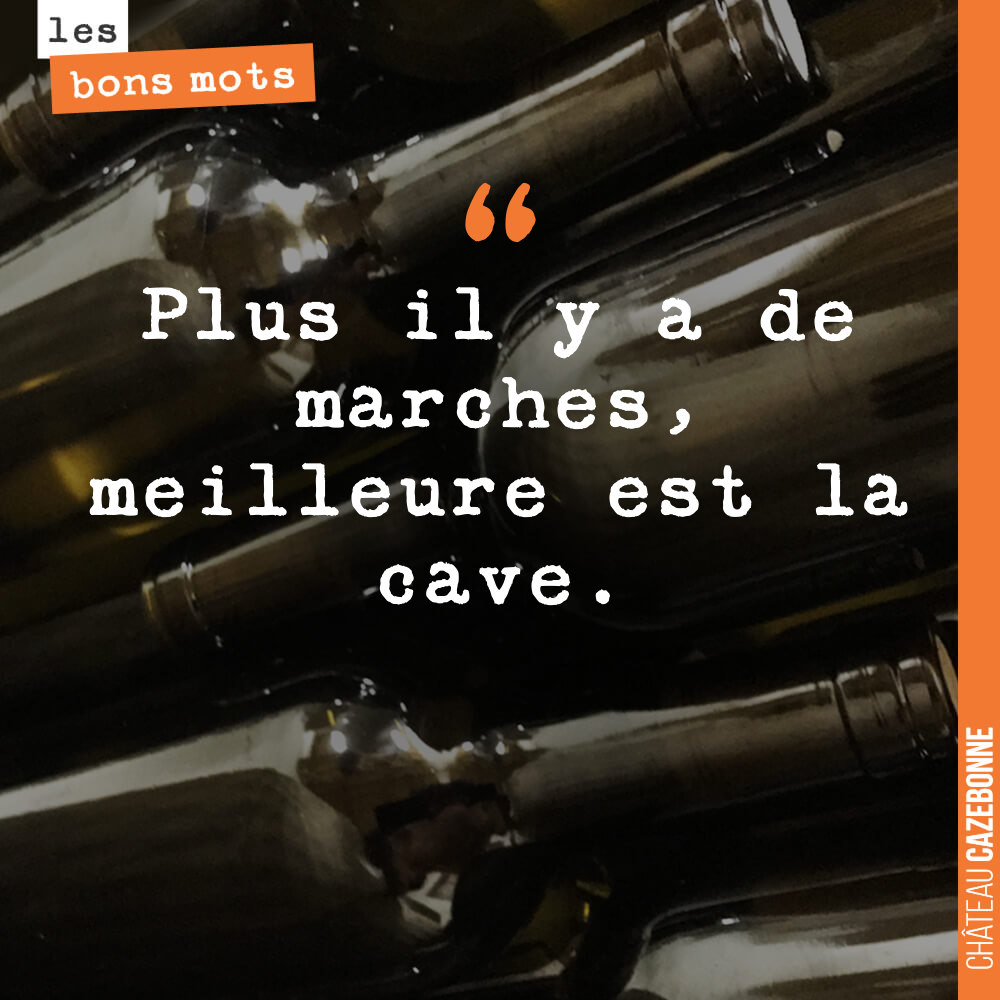 Plus il y a de marches, meilleure est la cave.