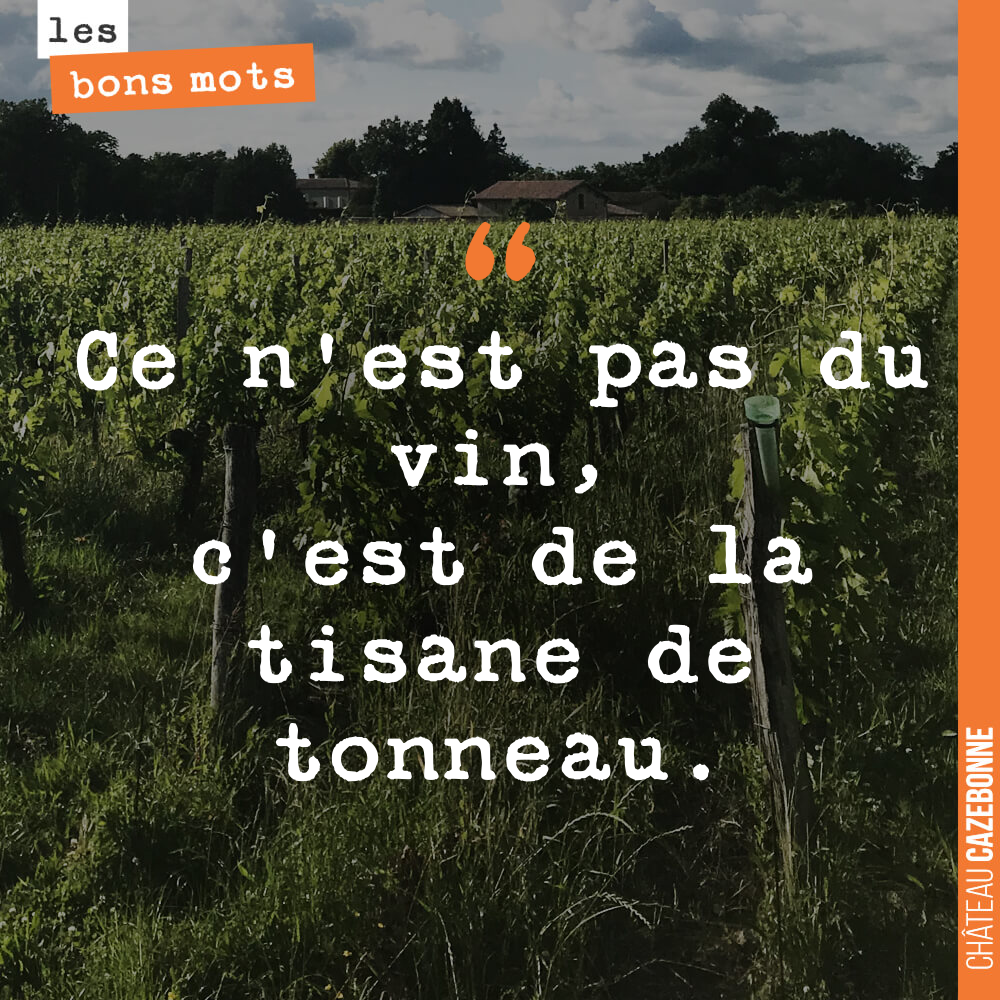 Ce n'est pas du vin, c'est de la tisane de tonneau.