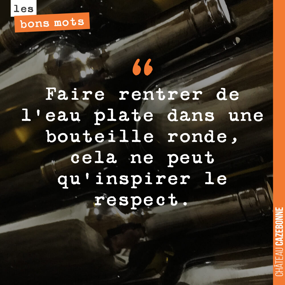 Faire rentrer de l'eau plate dans une bouteille ronde, cela ne peut qu'inspirer le respect.