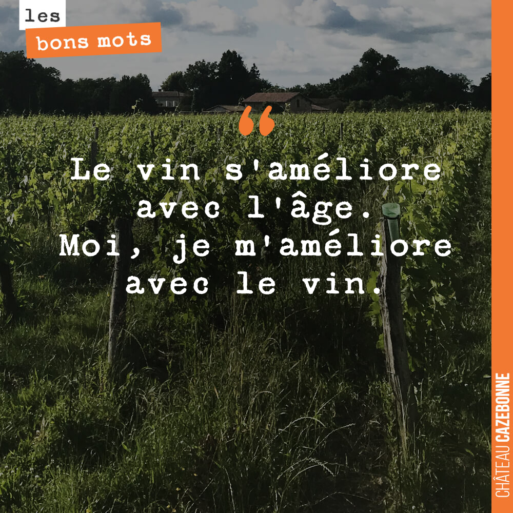 Le vin s'améliore avec l'âge. Moi, je m'améliore avec le vin.