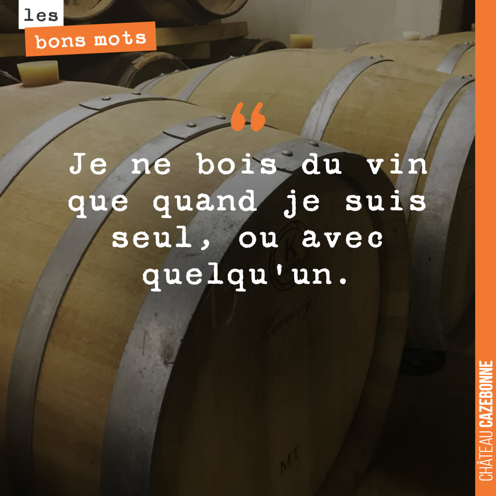 Je ne bois du vin que quand je suis seul, ou avec quelqu'un