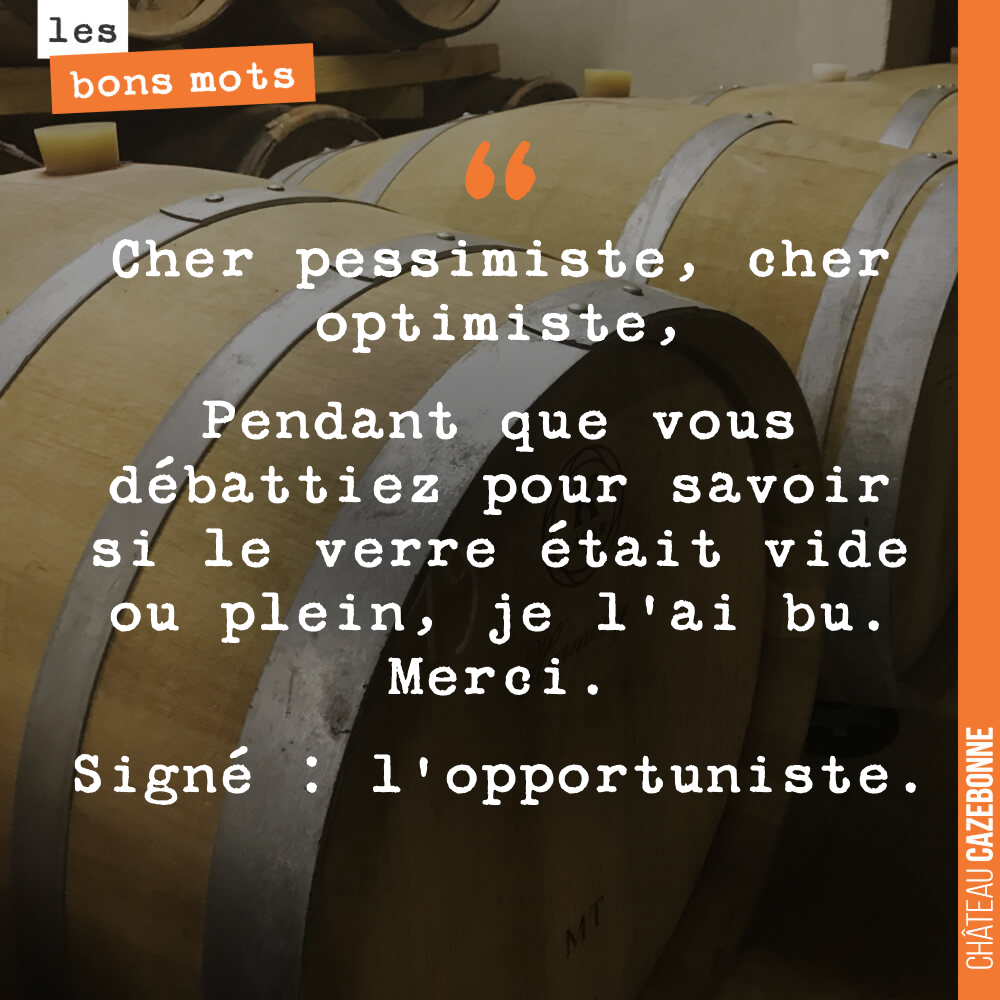 Cher pessimiste, cher optimiste, Pendant que vous débattiez pour savoir si le verre était vide ou plein, je l'ai bu. Merci.