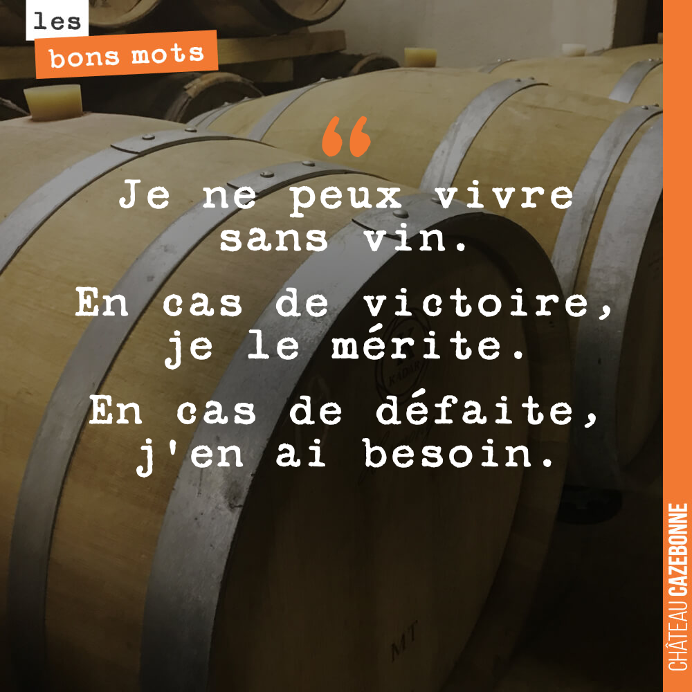 Je ne peux vivre sans vin. En cas de victoire, je le mérite. En cas de défaite, j'en ai besoin.