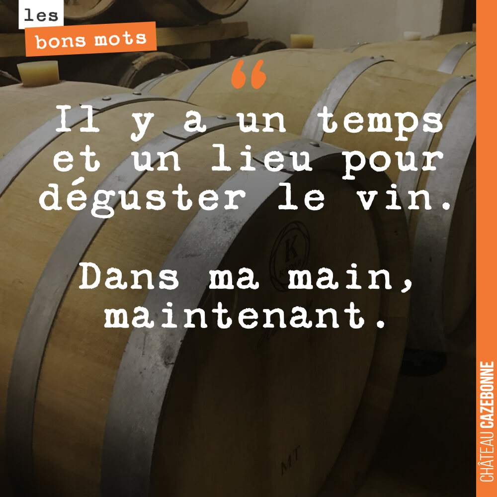 Il y a un temps et un lieu pour déguster le vin. Dans ma main, maintenant.