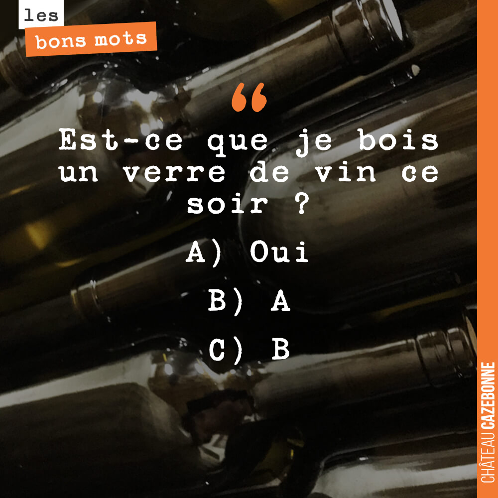 Est-ce que je bois un verre de vin ce soir? A) Oui B) A C) B