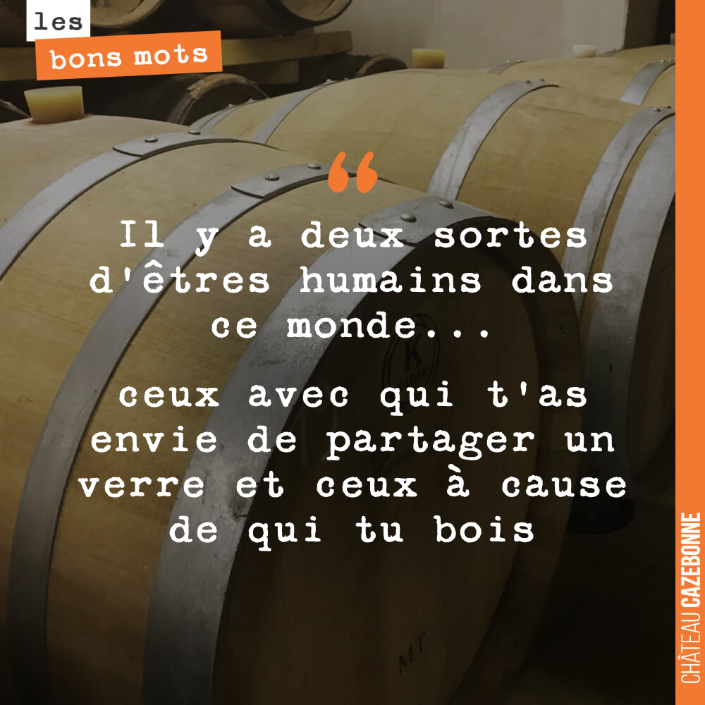 Il y a deux sortes d'êtres humains dans ce monde... ceux avec qui t'as envie de partager un verre et ceux à cause de qui tu bois