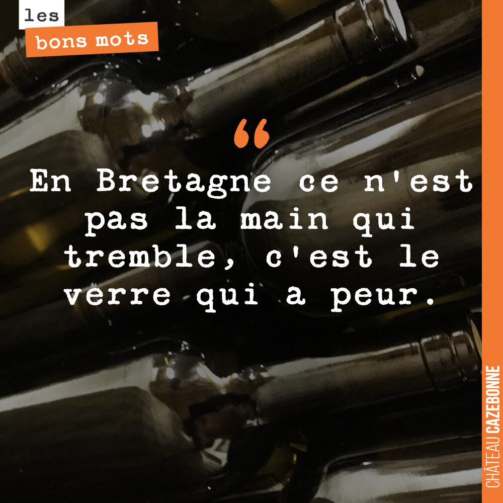 En Bretagne ce n'est pas la main qui tremble, c'est le verre qui a peur.