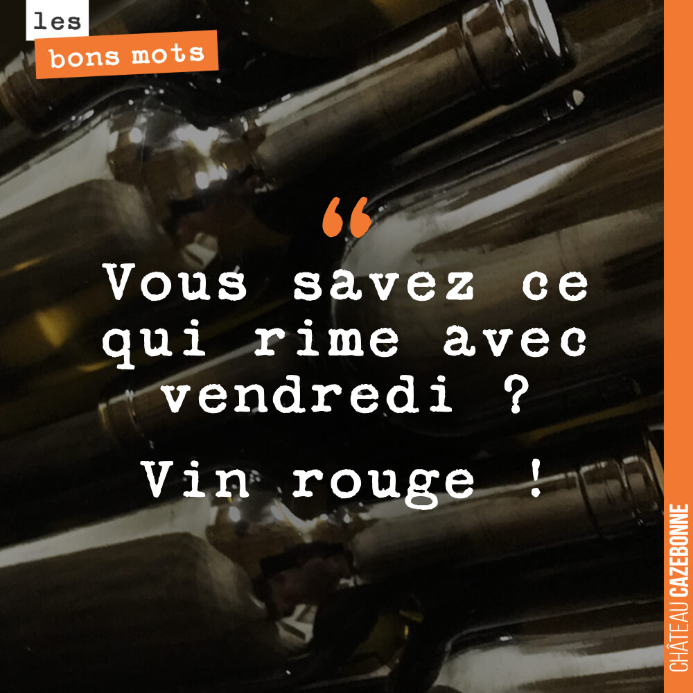 Vous savez ce qui rime avec vendredi ? Vin rouge !