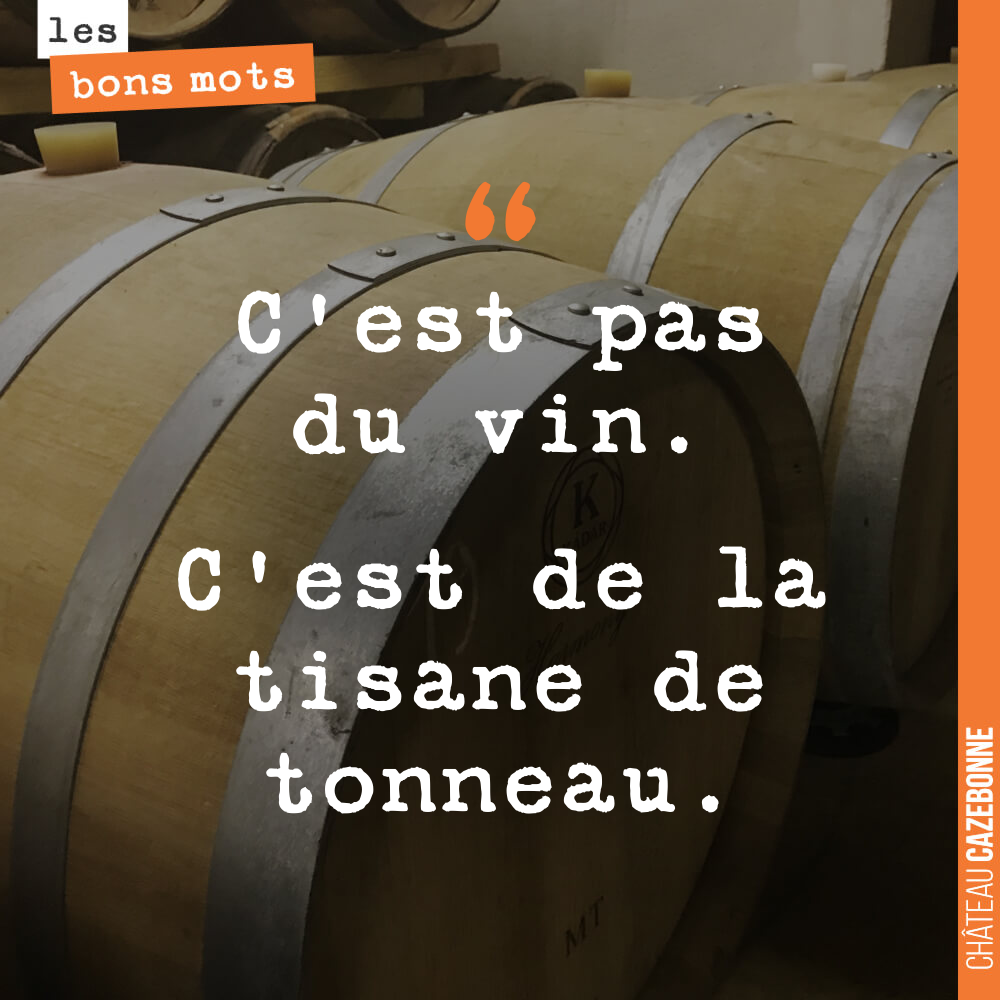 C'est pas du vin. C'est de la tisane de tonneau.