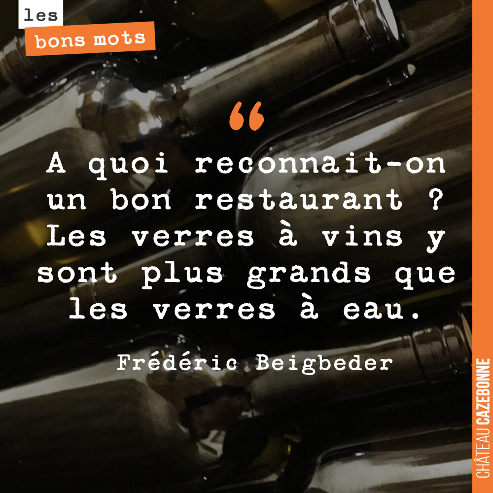 A quoi reconnaît-on un bon restaurant ? Les verres à vins y sont plus grands que les verres à eau.