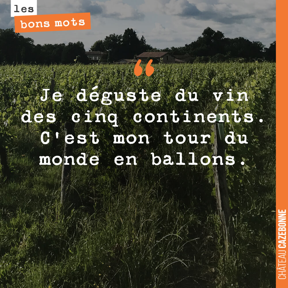 Je déguste du vin des cinq continents. C'est mon tour du monde en ballons.