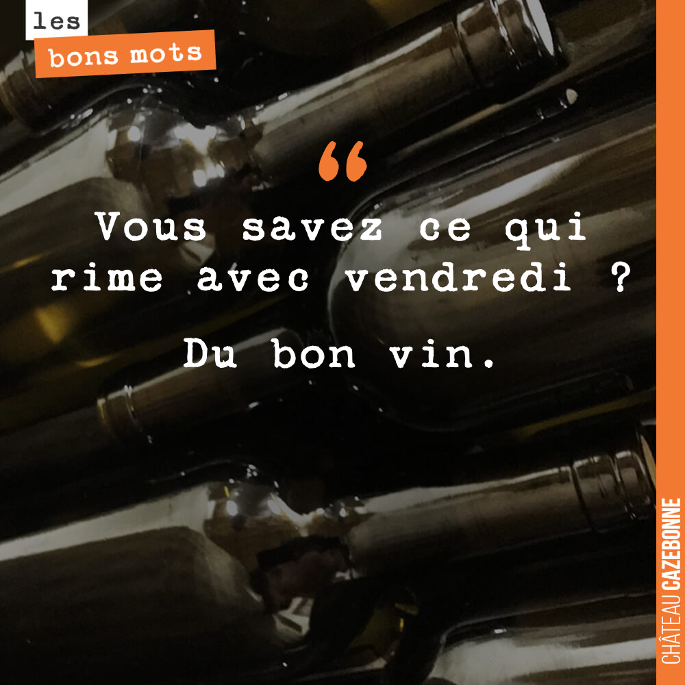 Vous savez ce qui rime avec vendredi ? Du bon vin.