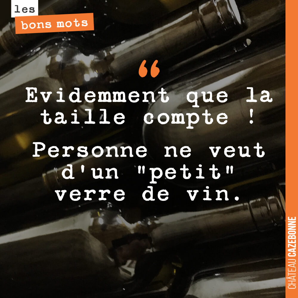 Evidemment que la taille compte ! Personne ne veut d'un "petit" verre de vin.