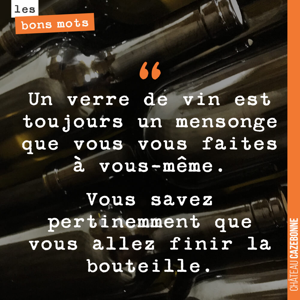 Un verre de vin est toujours un mensonge que vous vous faites à vous-même. Vous savez pertinemment que vous allez finir la bouteille.