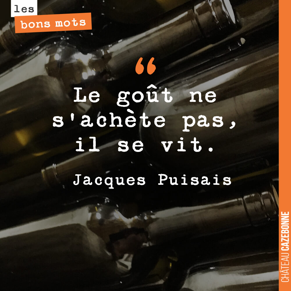 Le goût ne s'achète pas, il se vit.