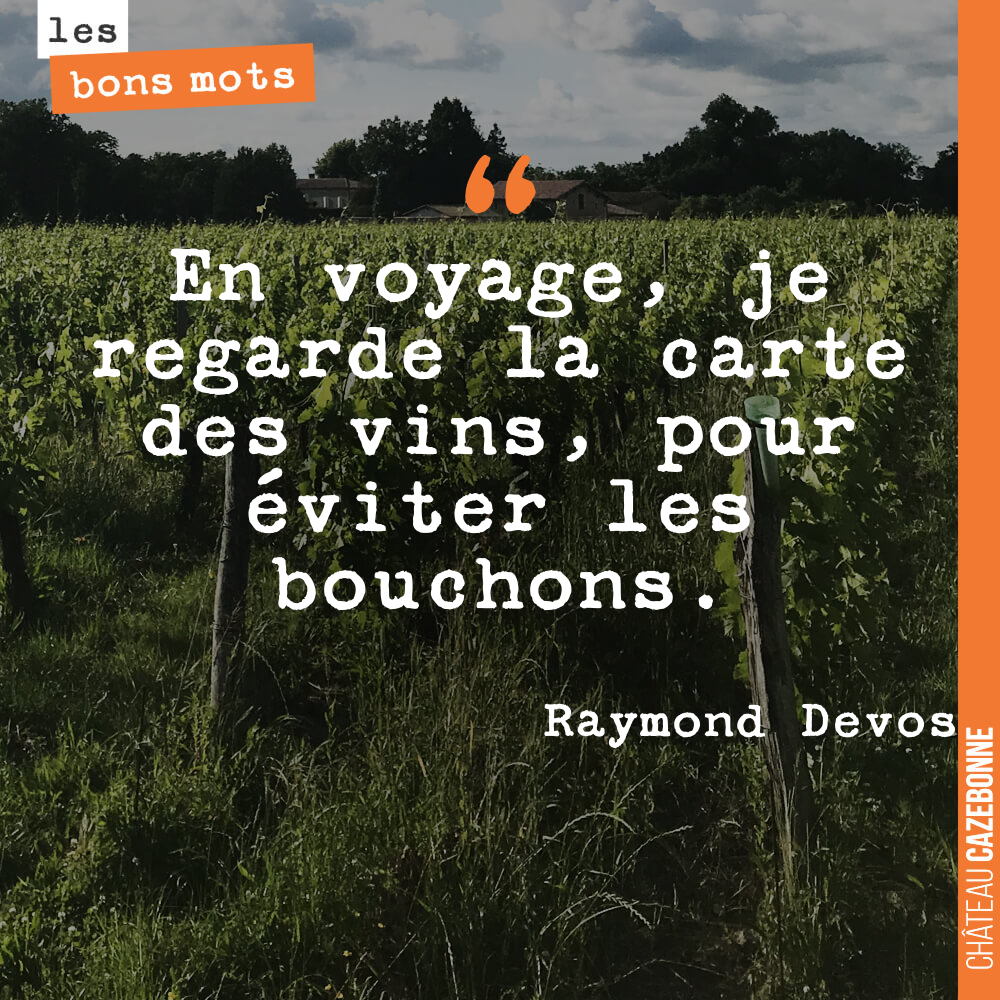 En voyage, je regarde la carte des vins, pour éviter les bouchons.
