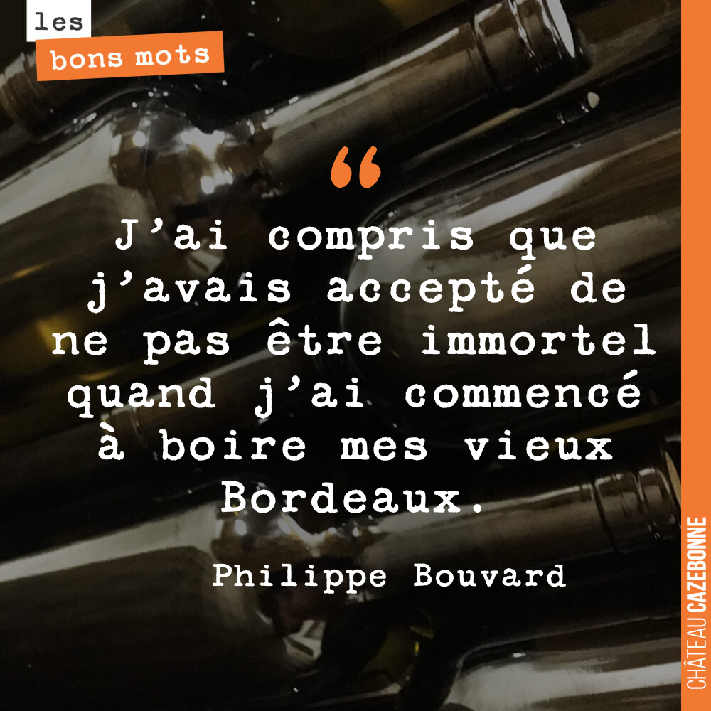 J'ai compris que j'avais accepté de ne pas être immortel quand j'ai commencé à boire mes vieux Bordeaux.