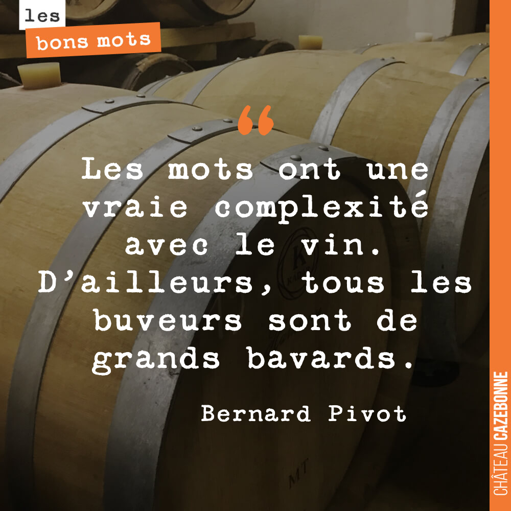 Les mots ont une vraie complexité avec le vin. D'ailleurs, tous les buveurs sont de grands bavards.