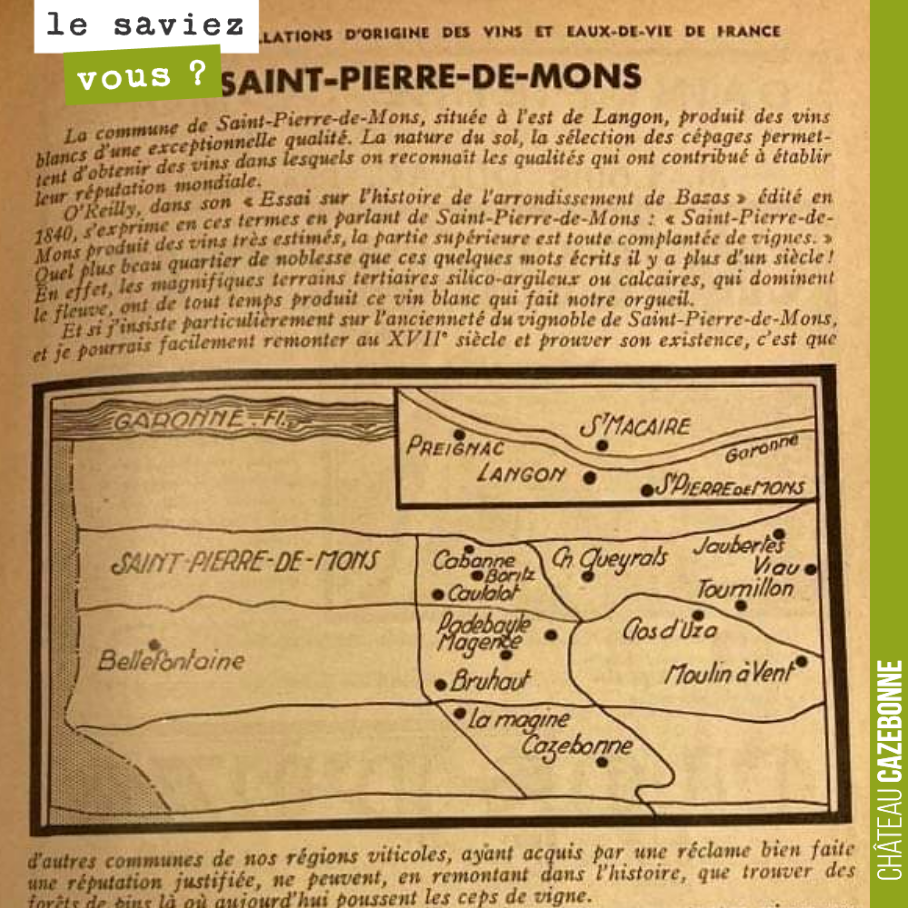 Texte de 1942 attestant de la qualité de nos terroirs. Cazebonne est indiqué sur cette carte.
‘Saint-Pierre-de-Mons, située à I'est de Langon, produit des vins blancs d'une exceptionnelle qualit...